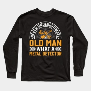 Never Underestimate An Old Man Metal Detecting Long Sleeve T-Shirt